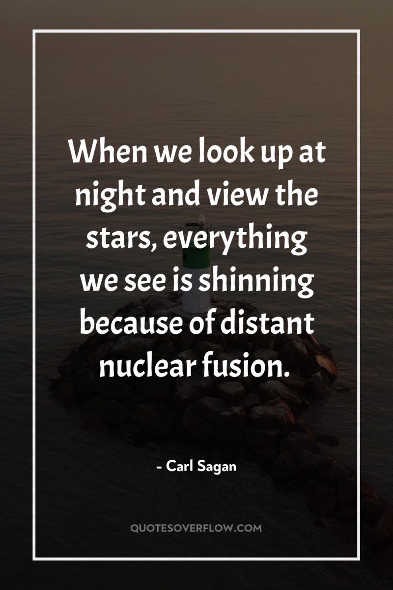 When we look up at night and view the stars,...
