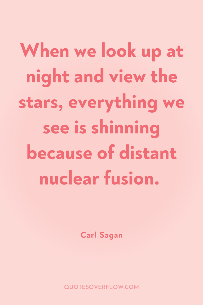 When we look up at night and view the stars,...