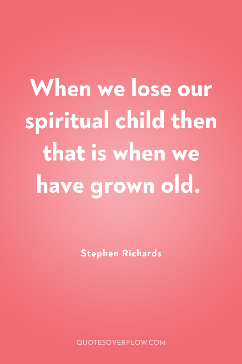 When we lose our spiritual child then that is when...