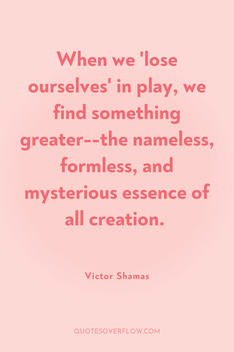 When we 'lose ourselves' in play, we find something greater--the...