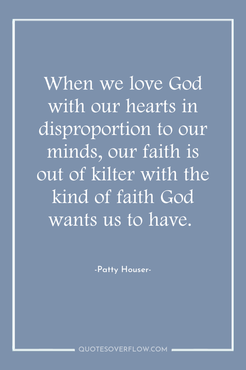 When we love God with our hearts in disproportion to...
