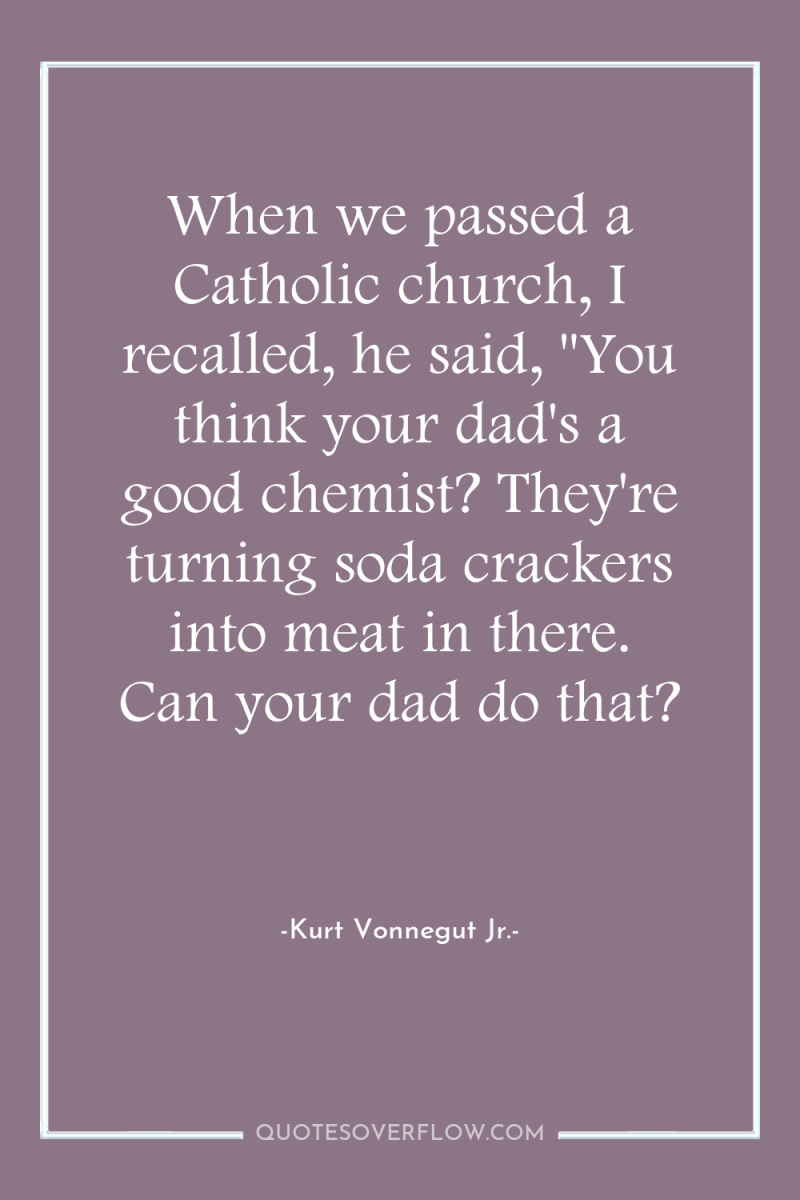 When we passed a Catholic church, I recalled, he said,...