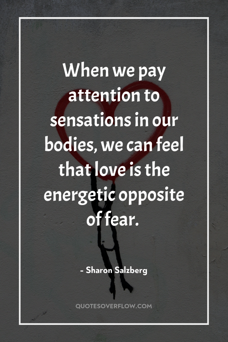 When we pay attention to sensations in our bodies, we...