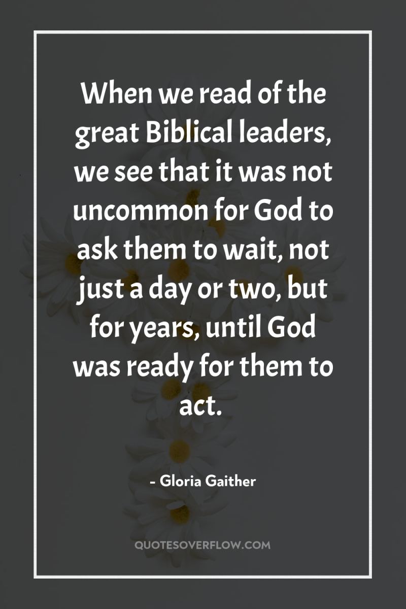 When we read of the great Biblical leaders, we see...