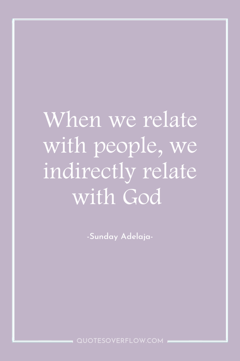 When we relate with people, we indirectly relate with God 