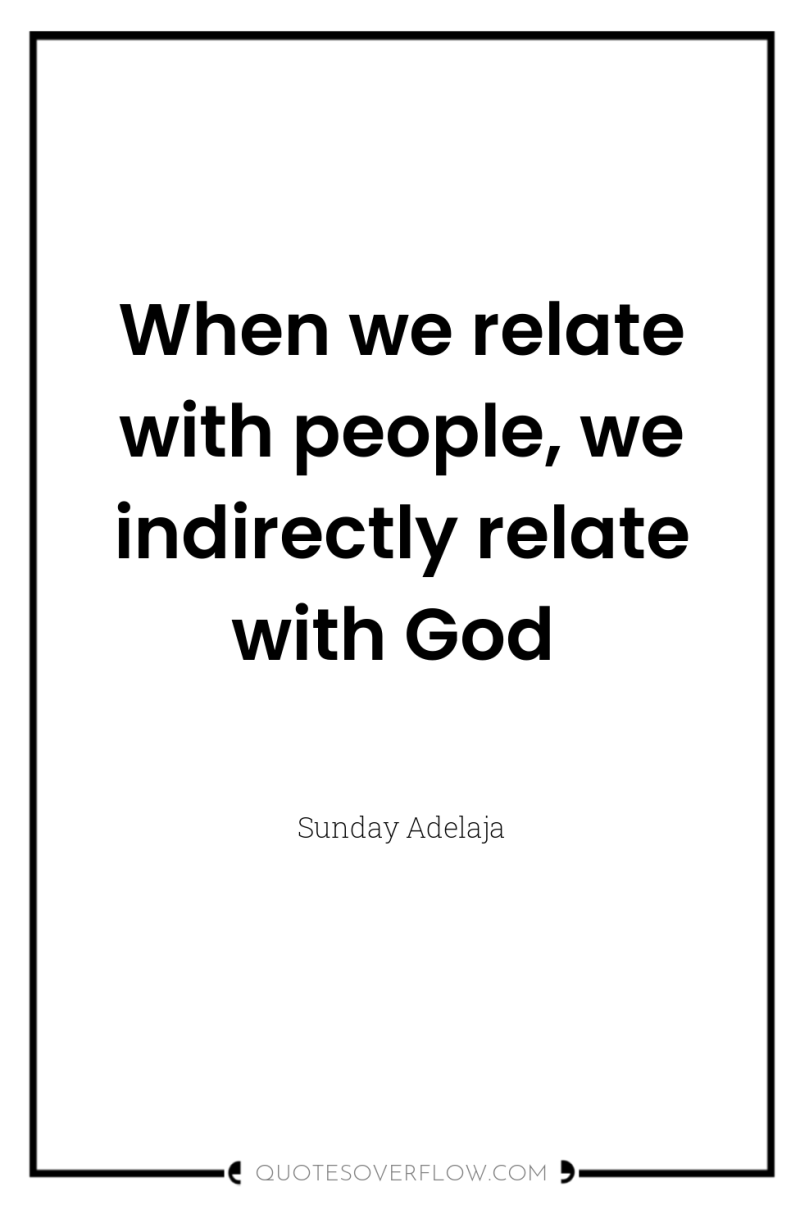 When we relate with people, we indirectly relate with God 