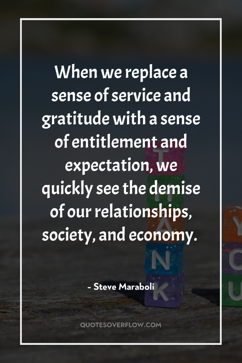 When we replace a sense of service and gratitude with...