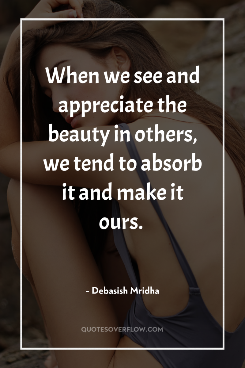 When we see and appreciate the beauty in others, we...