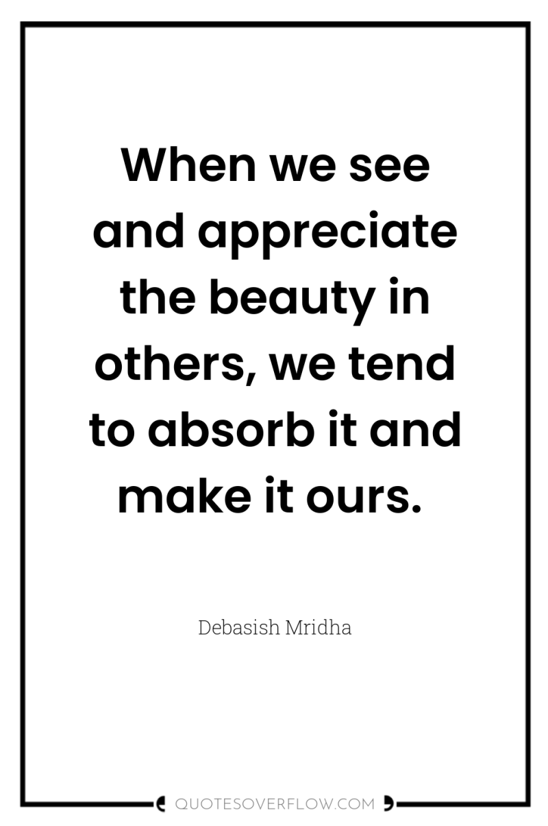 When we see and appreciate the beauty in others, we...