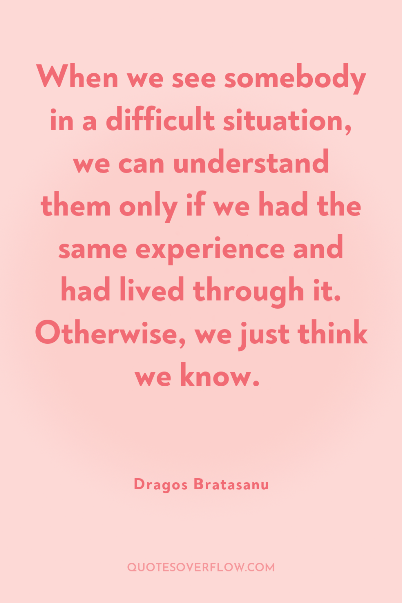 When we see somebody in a difficult situation, we can...