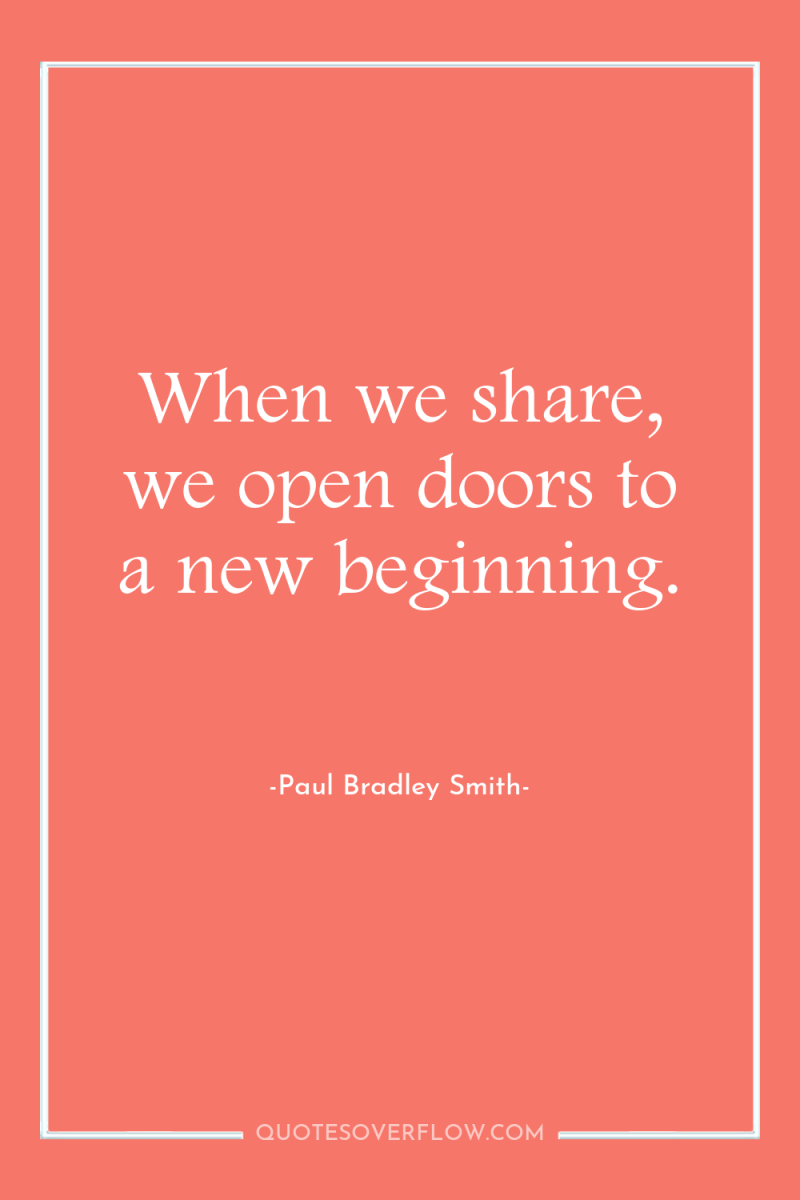When we share, we open doors to a new beginning. 