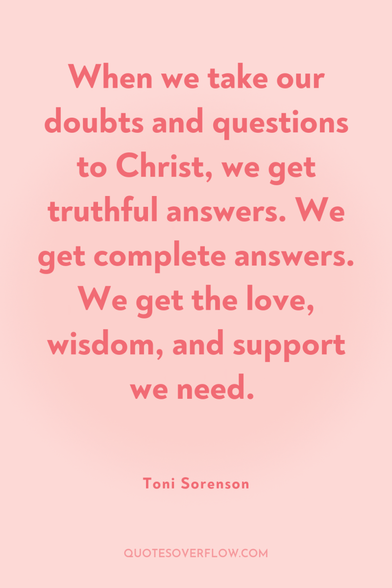 When we take our doubts and questions to Christ, we...