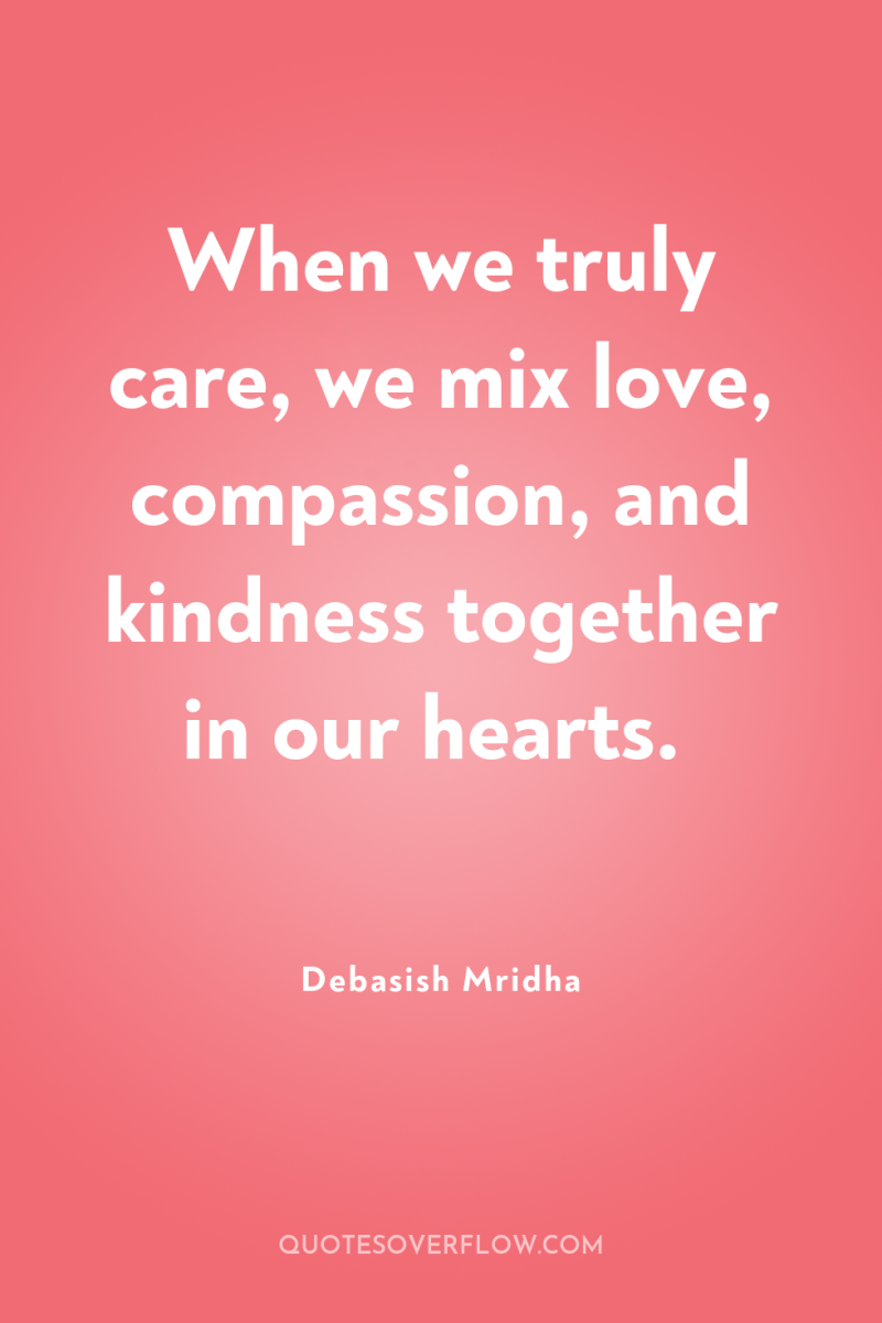 When we truly care, we mix love, compassion, and kindness...