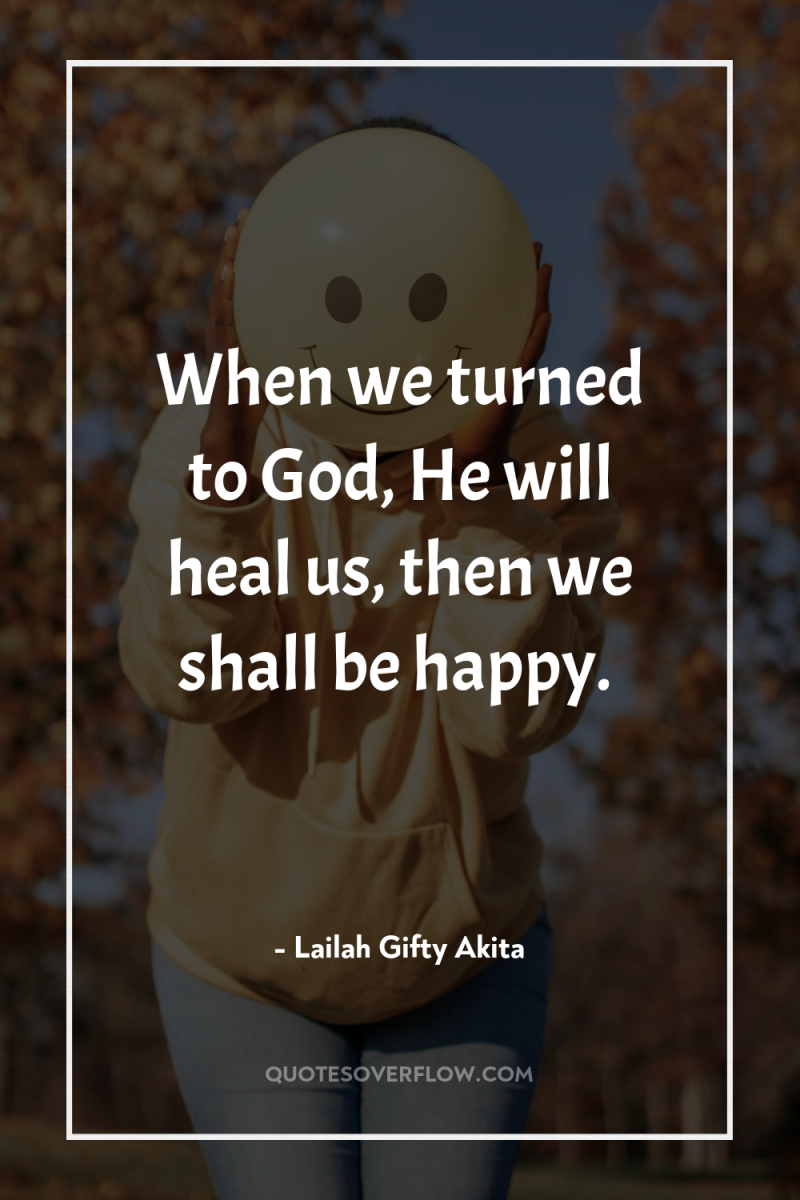 When we turned to God, He will heal us, then...