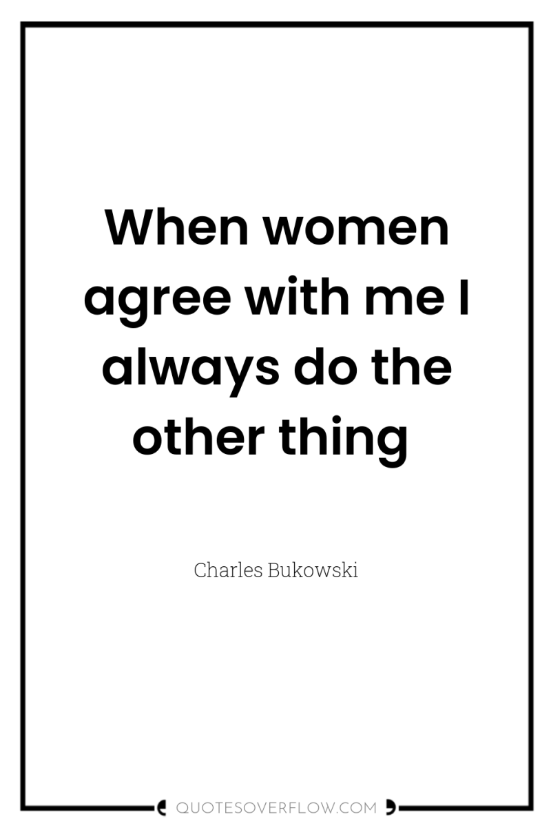 When women agree with me I always do the other...