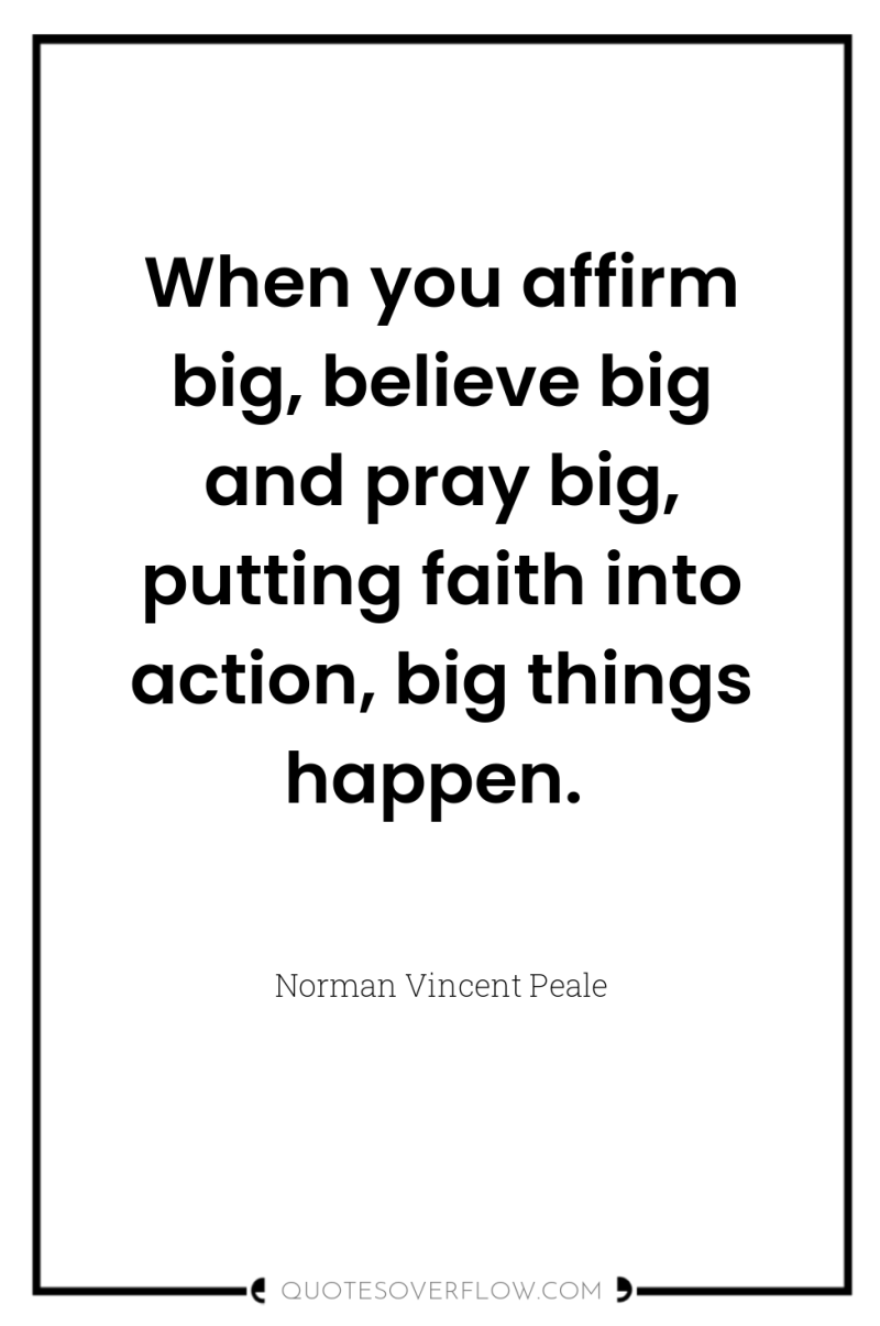 When you affirm big, believe big and pray big, putting...