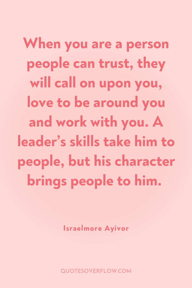 When you are a person people can trust, they will...