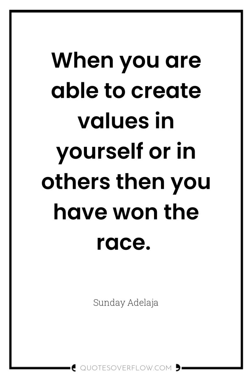 When you are able to create values in yourself or...