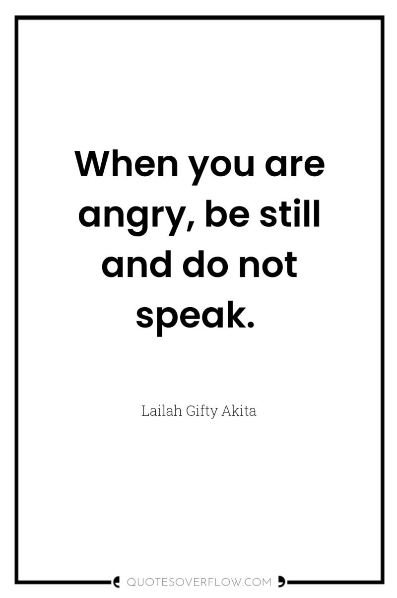 When you are angry, be still and do not speak. 