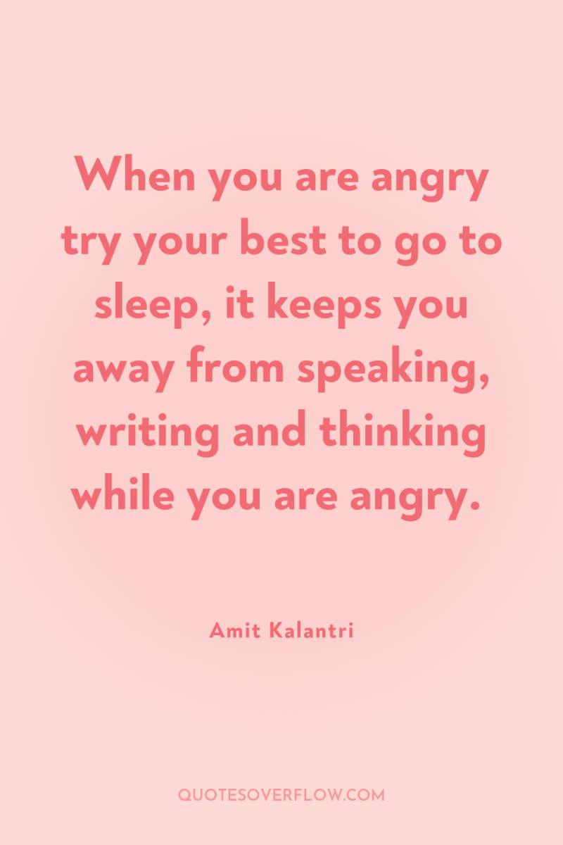 When you are angry try your best to go to...