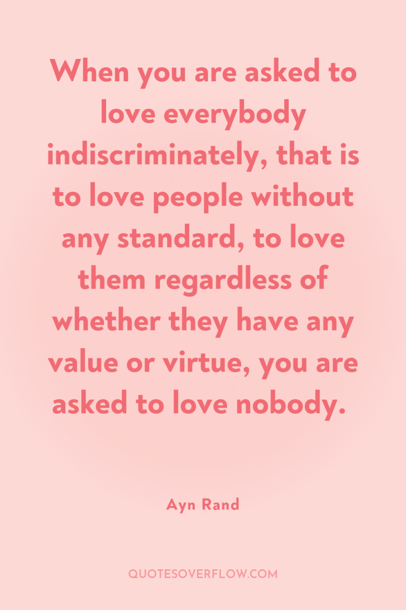 When you are asked to love everybody indiscriminately, that is...