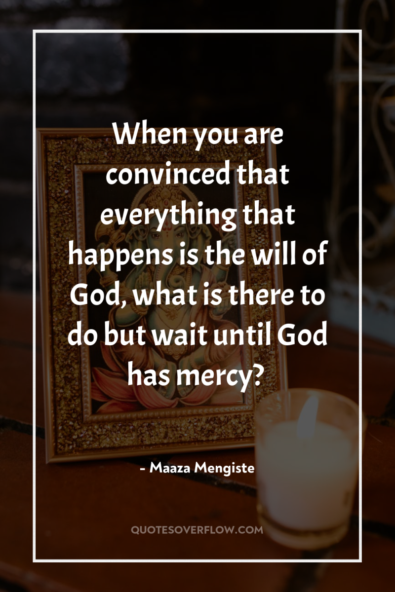 When you are convinced that everything that happens is the...