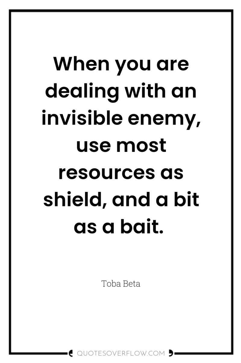 When you are dealing with an invisible enemy, use most...