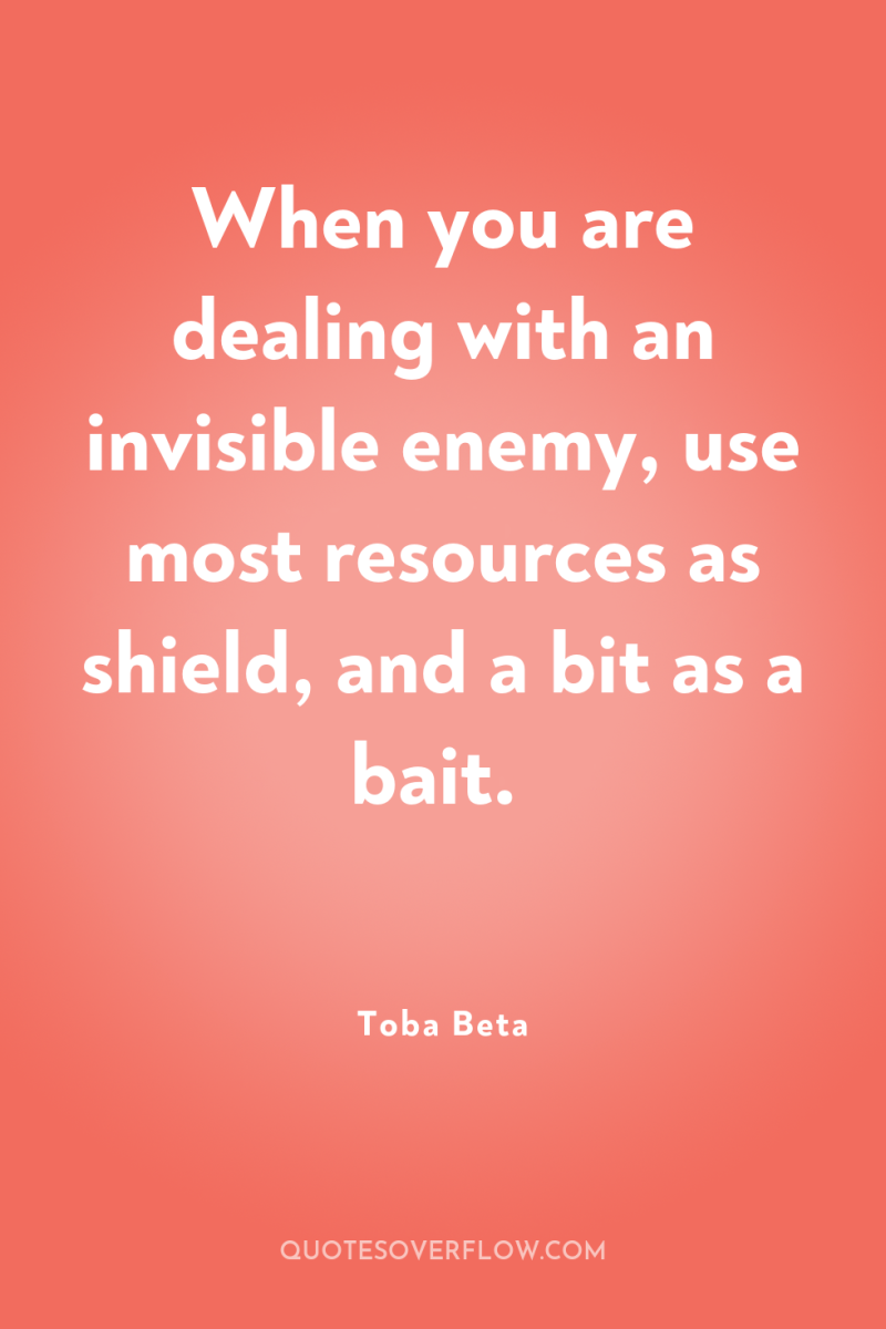 When you are dealing with an invisible enemy, use most...