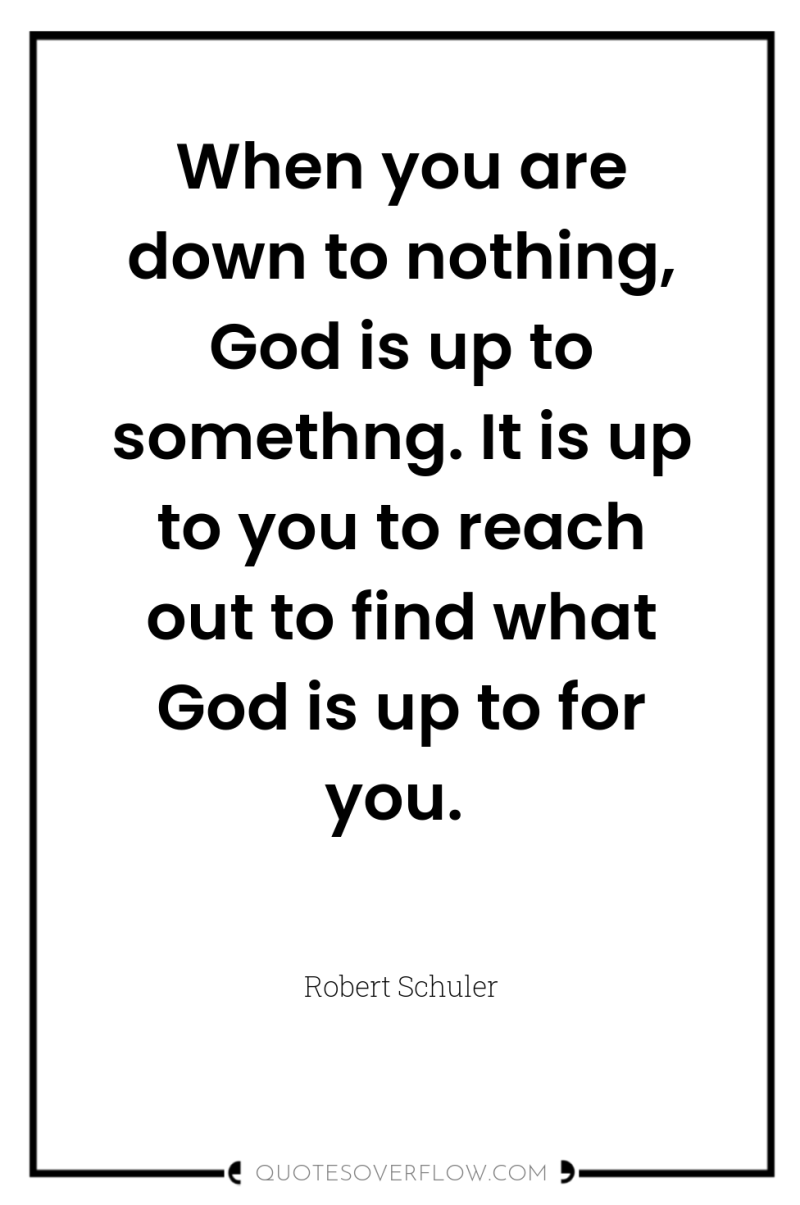 When you are down to nothing, God is up to...