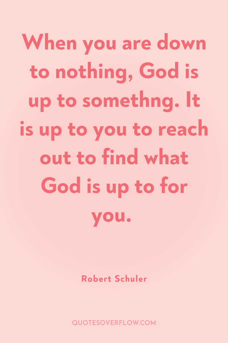 When you are down to nothing, God is up to...