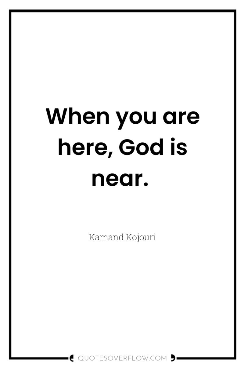 When you are here, God is near. 