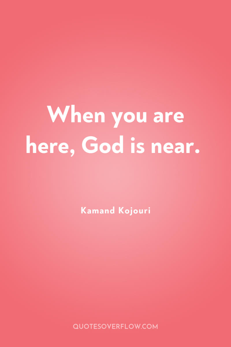 When you are here, God is near. 