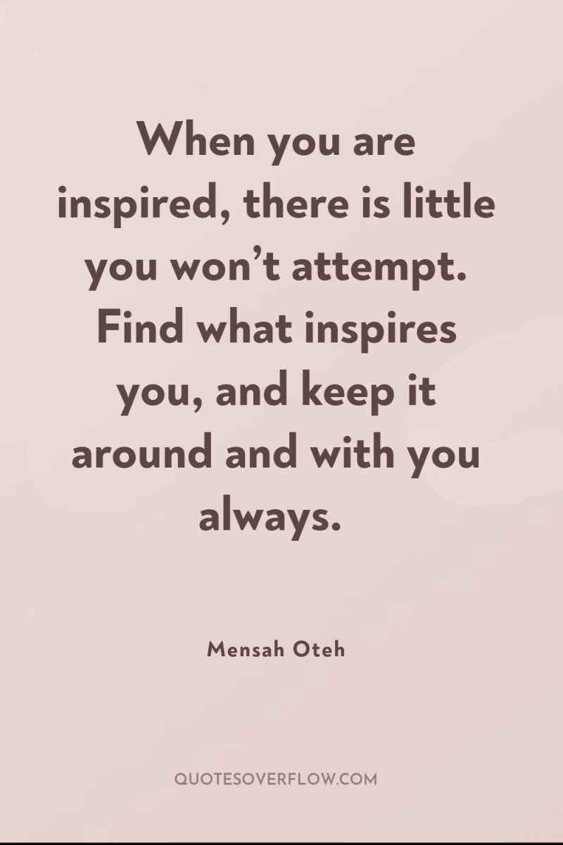 When you are inspired, there is little you won’t attempt....