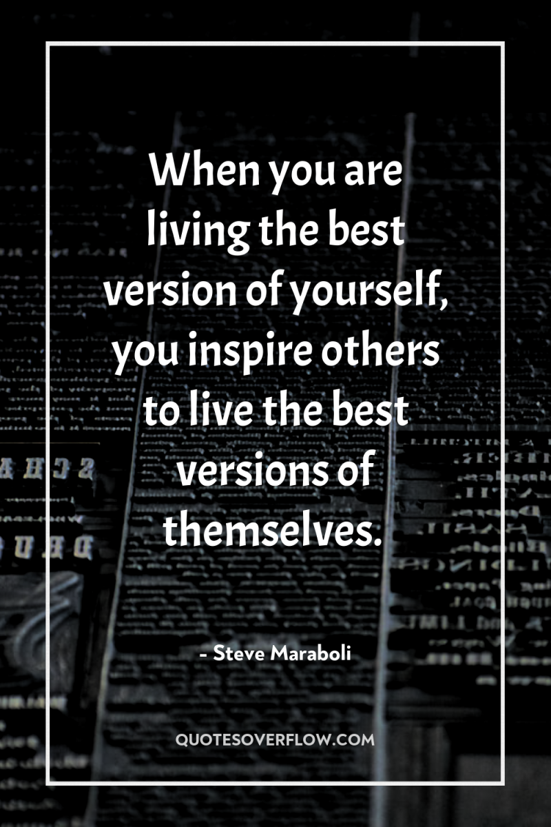 When you are living the best version of yourself, you...