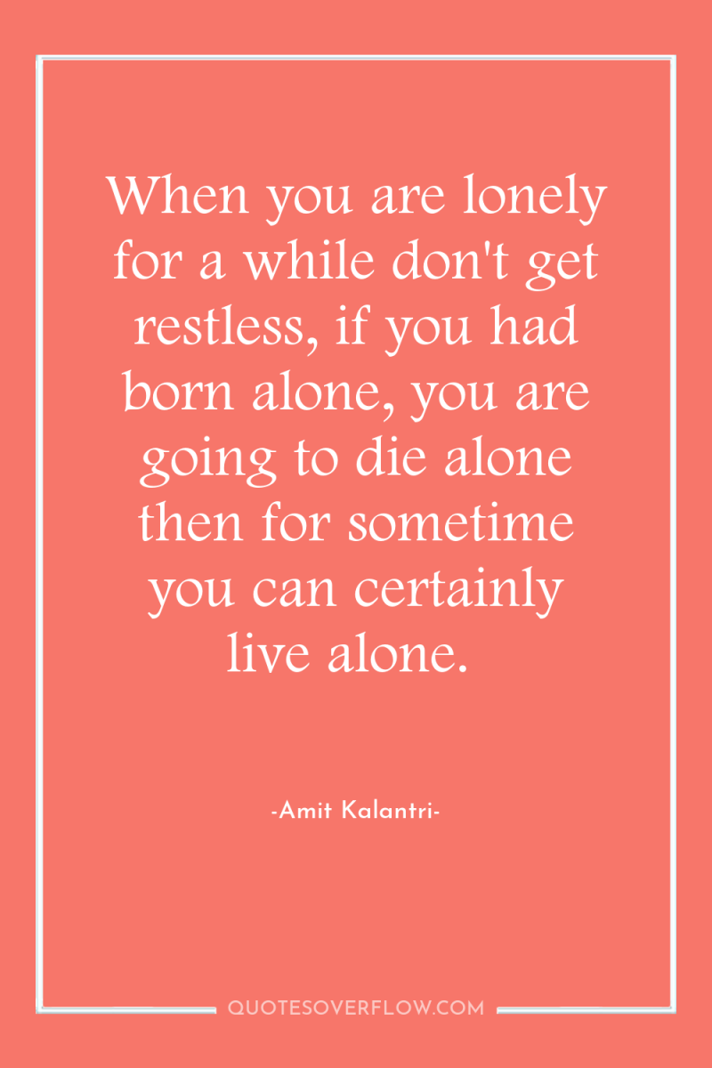 When you are lonely for a while don't get restless,...