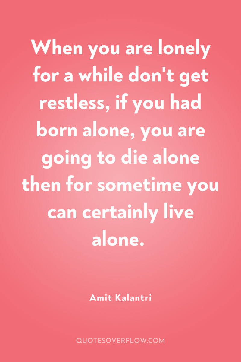 When you are lonely for a while don't get restless,...