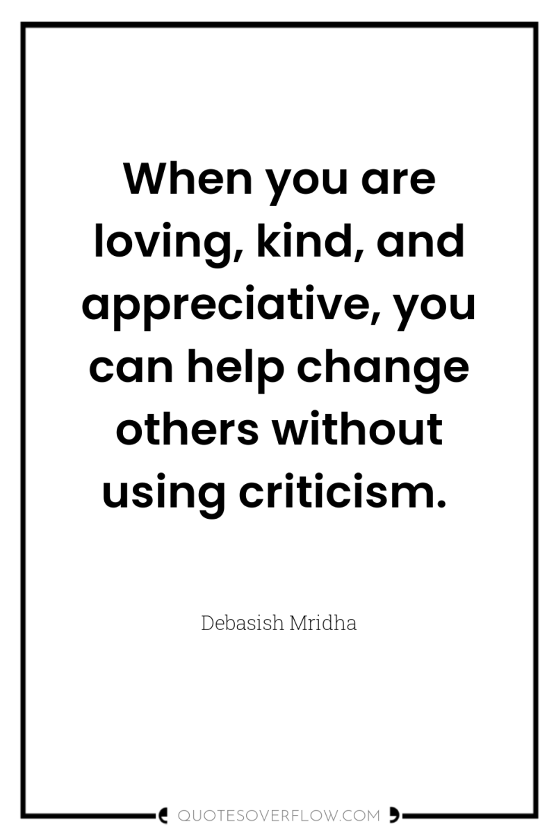 When you are loving, kind, and appreciative, you can help...