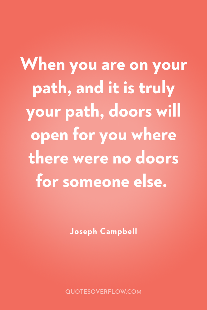When you are on your path, and it is truly...