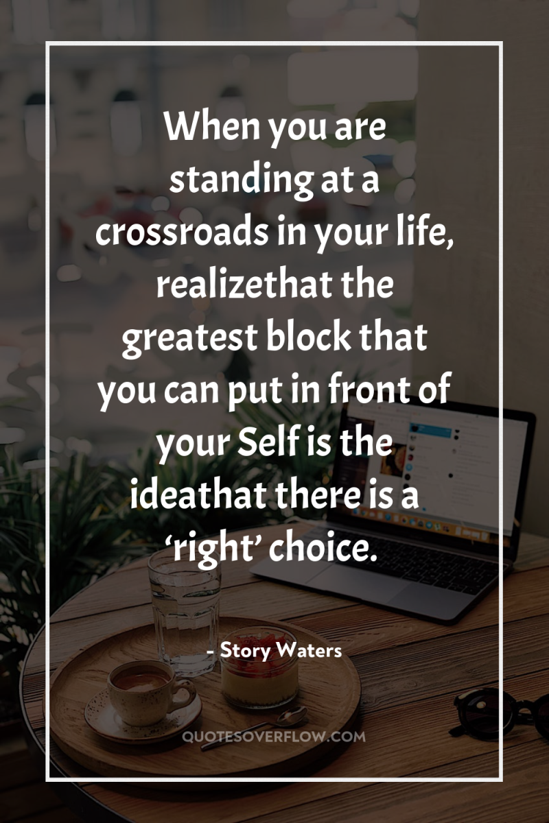When you are standing at a crossroads in your life,...