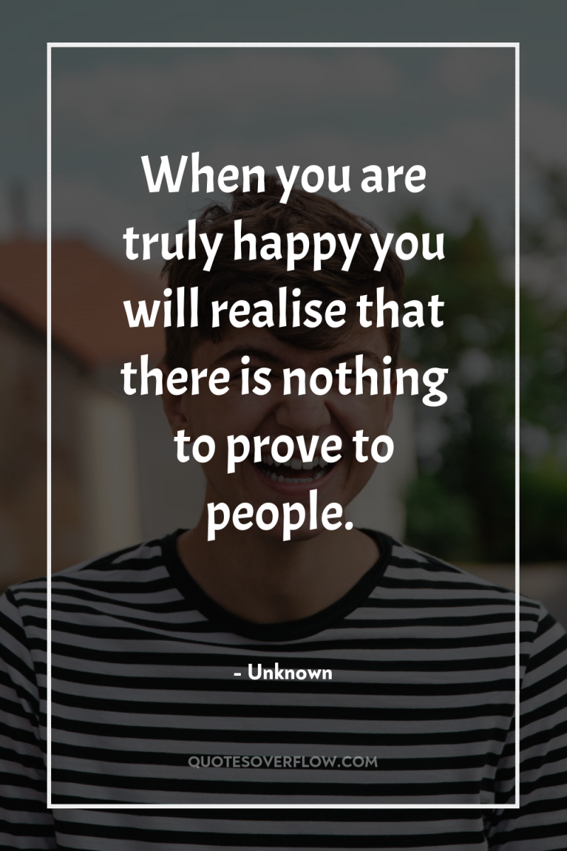 When you are truly happy you will realise that there...