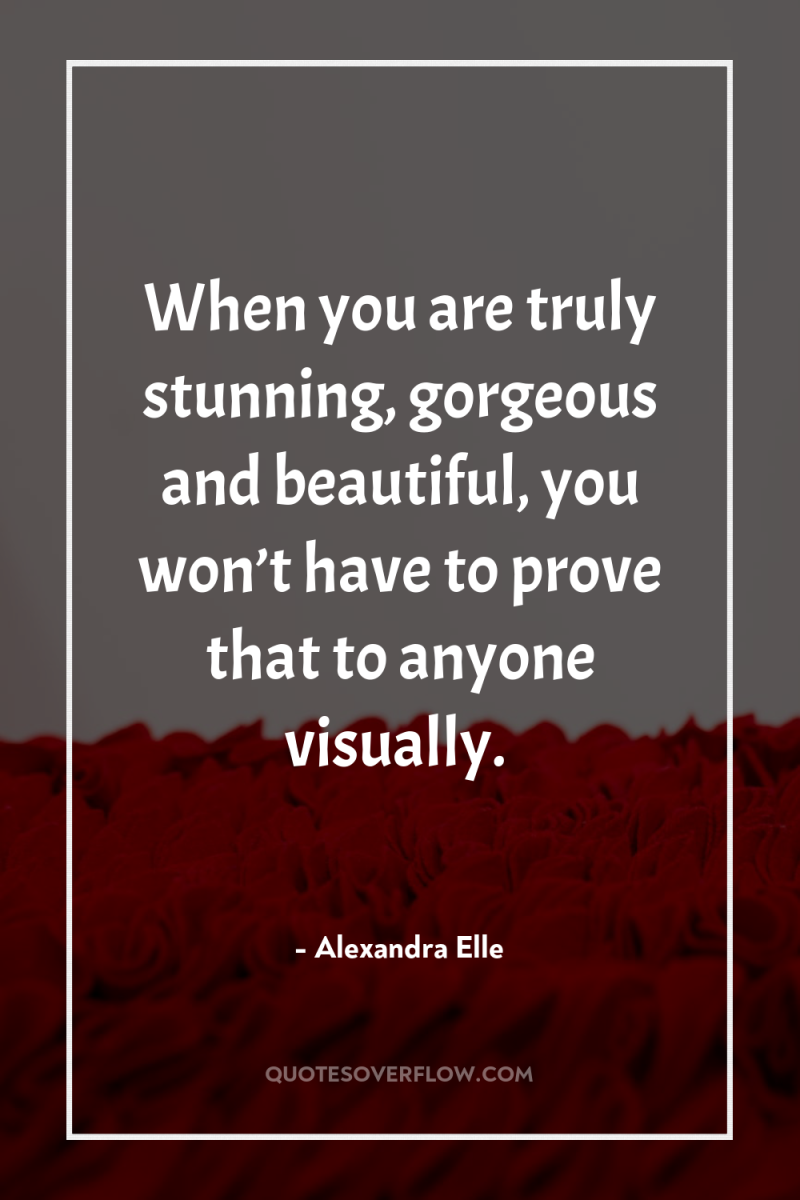 When you are truly stunning, gorgeous and beautiful, you won’t...