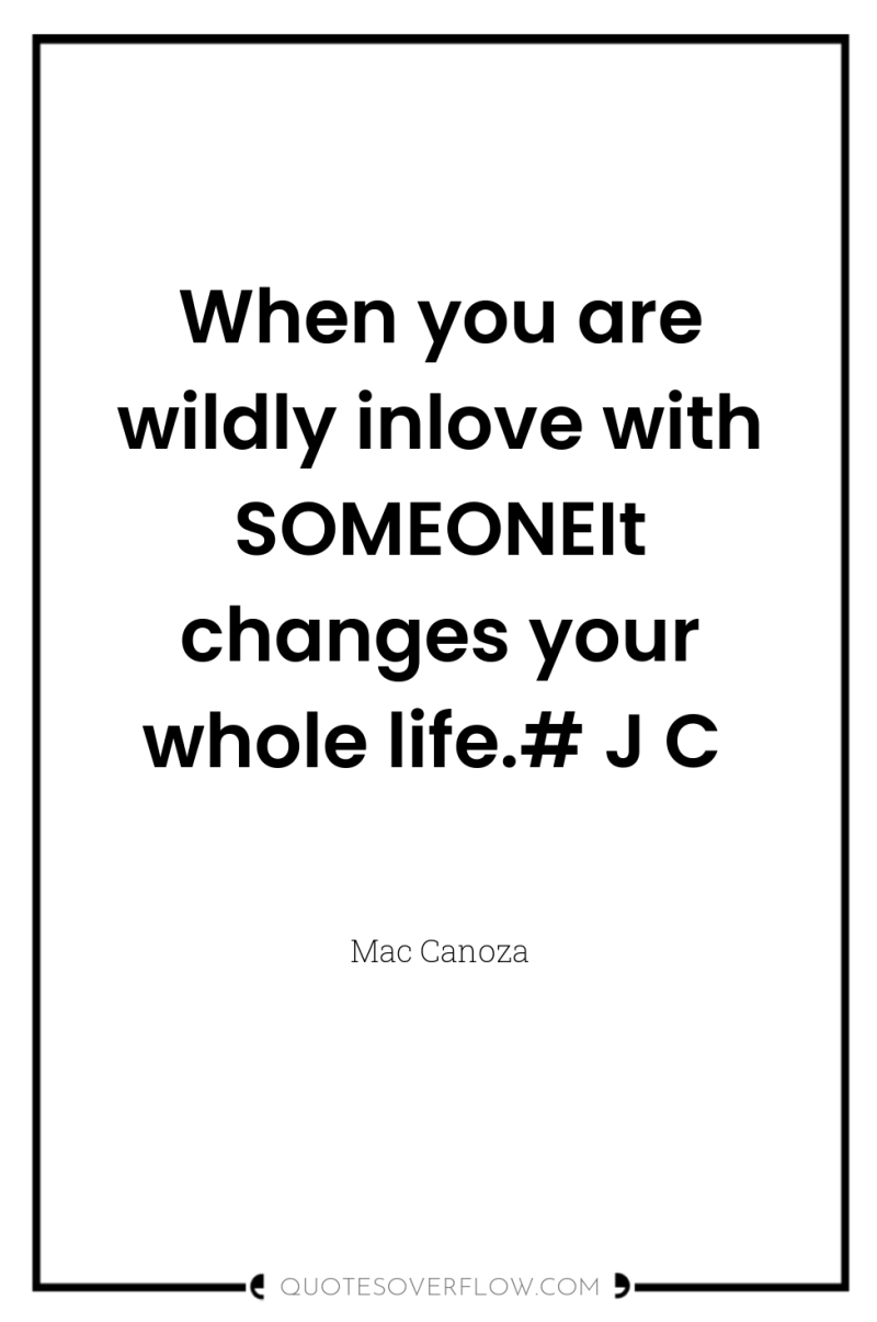 When you are wildly inlove with SOMEONEIt changes your whole...
