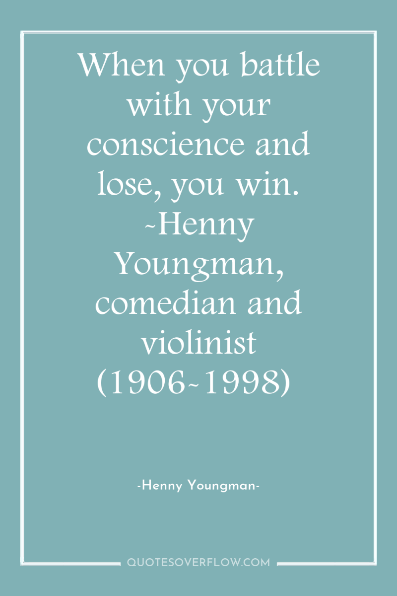 When you battle with your conscience and lose, you win....
