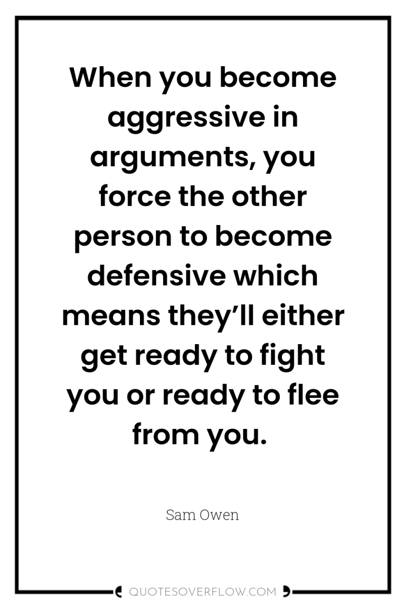 When you become aggressive in arguments, you force the other...