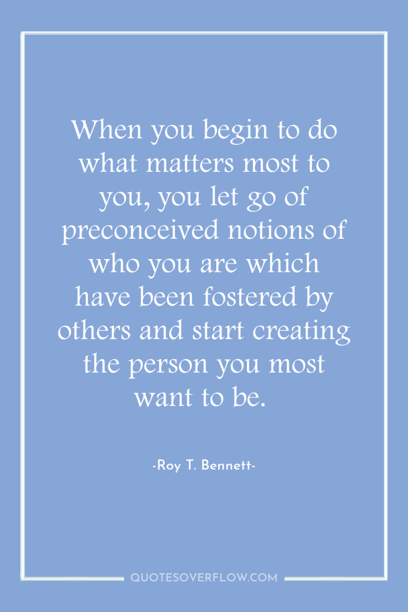 When you begin to do what matters most to you,...