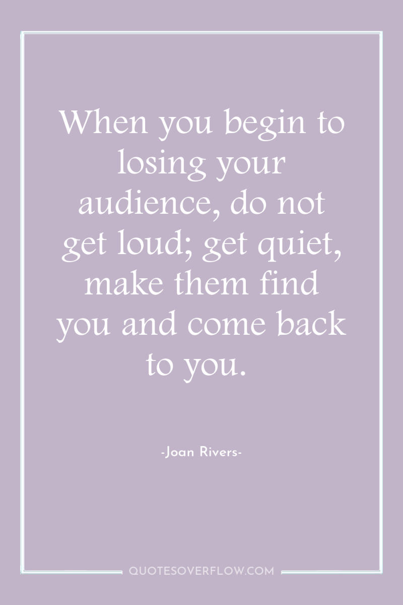 When you begin to losing your audience, do not get...
