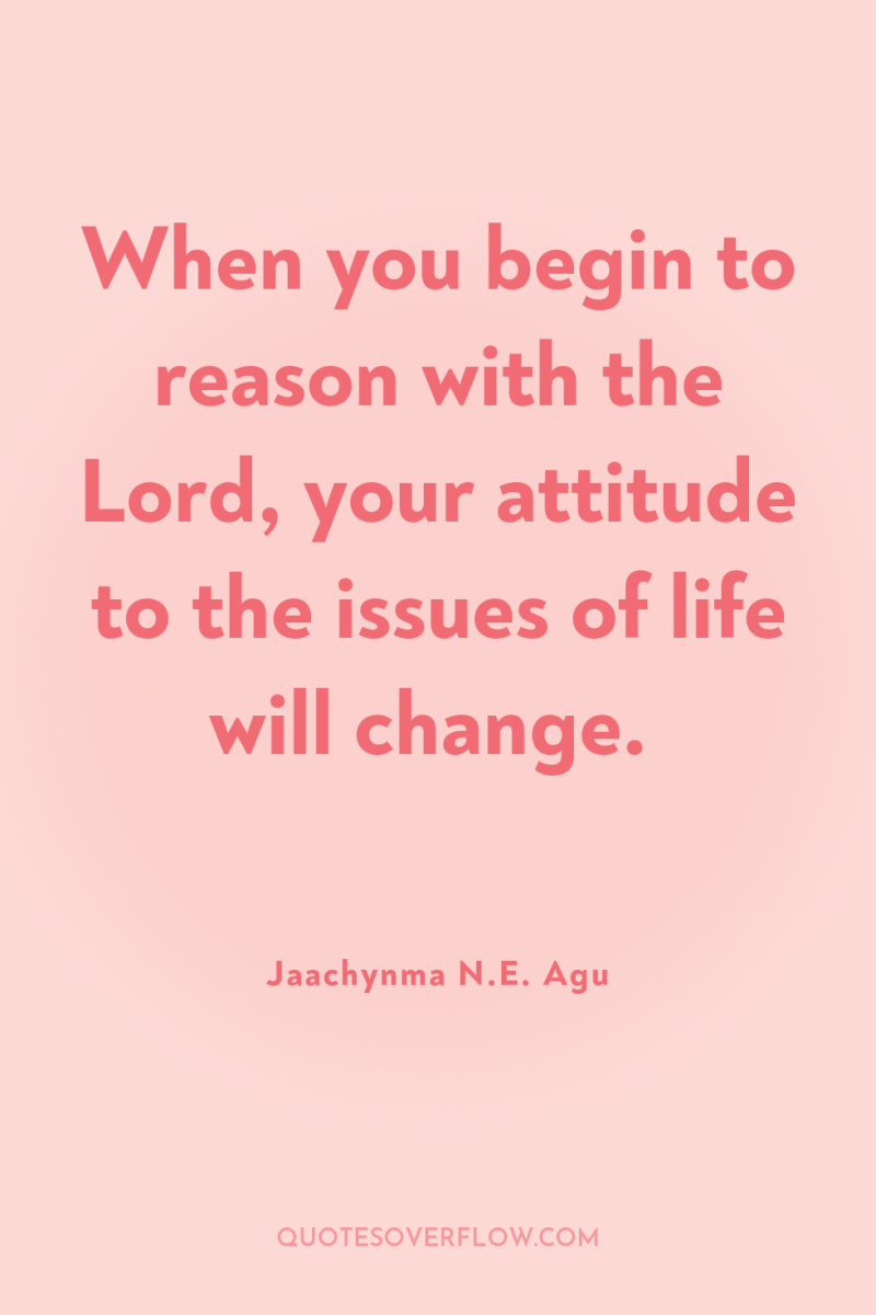 When you begin to reason with the Lord, your attitude...