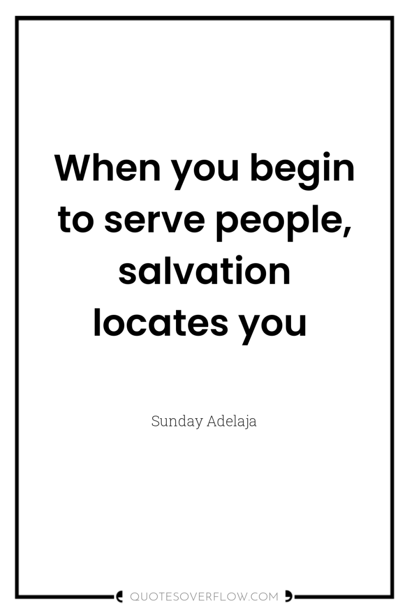 When you begin to serve people, salvation locates you 