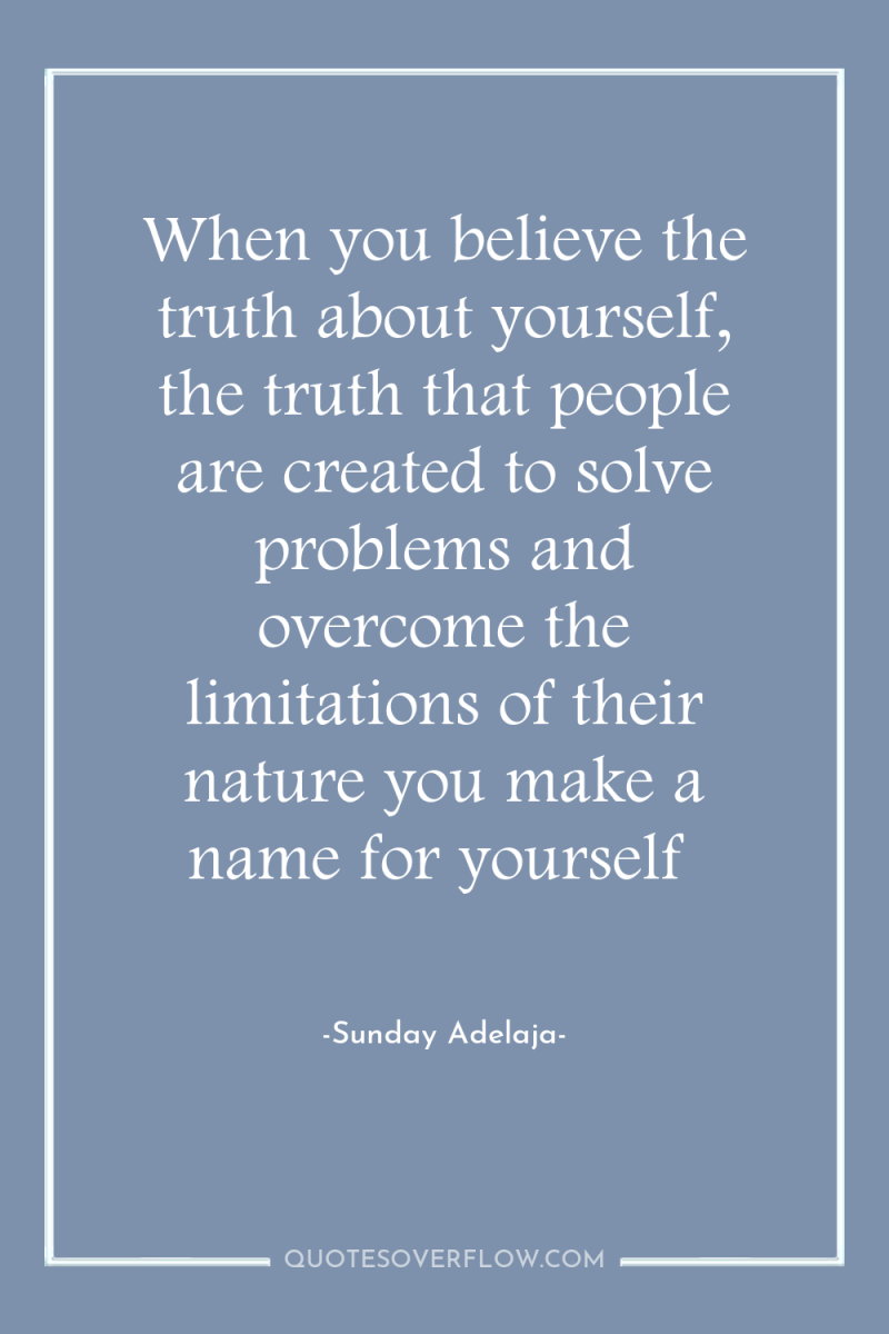 When you believe the truth about yourself, the truth that...