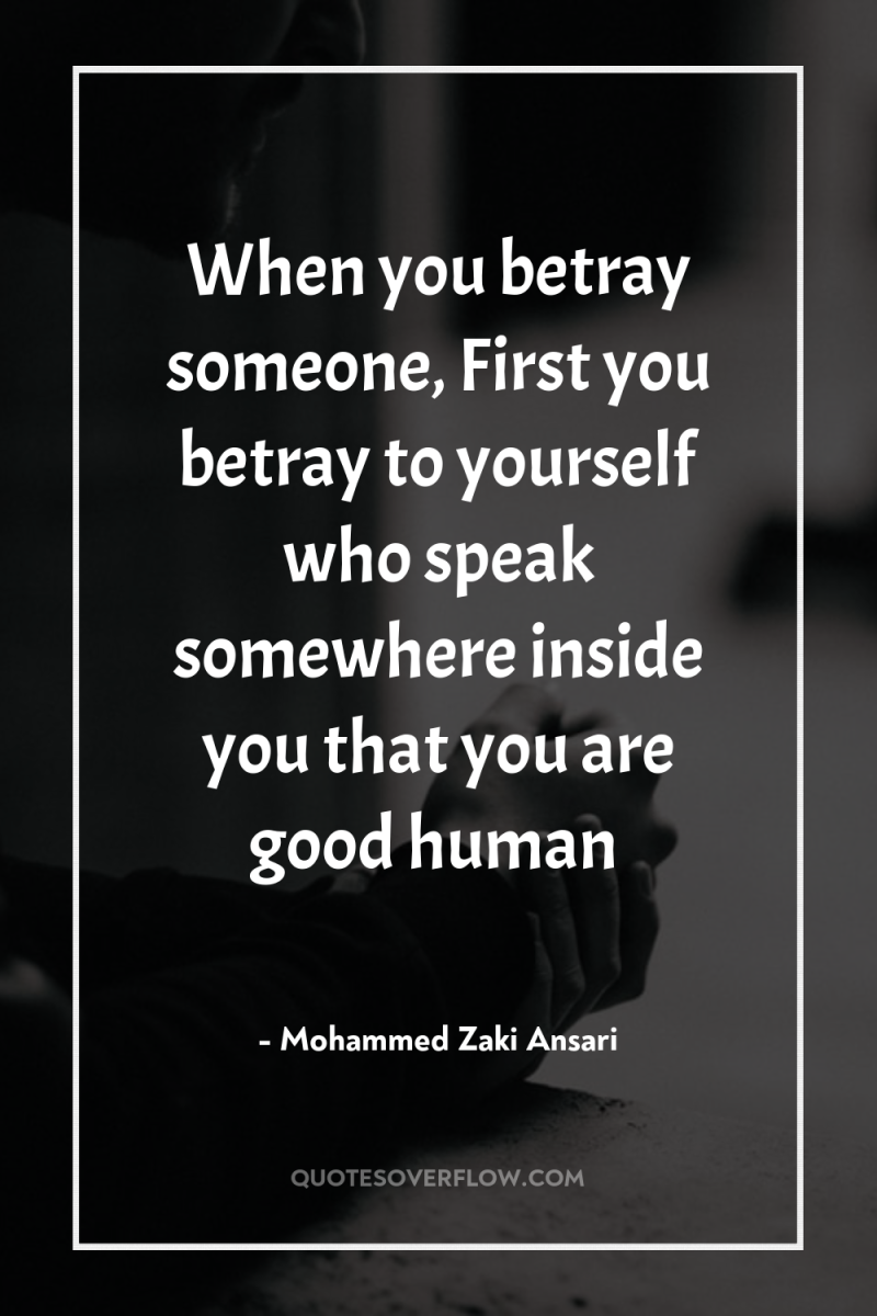 When you betray someone, First you betray to yourself who...